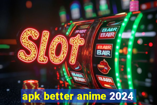 apk better anime 2024